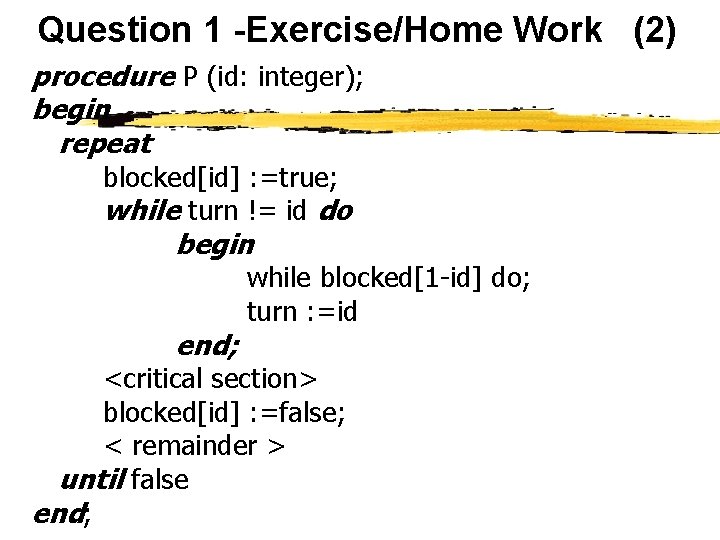 Question 1 -Exercise/Home Work (2) procedure P (id: integer); begin repeat blocked[id] : =true;