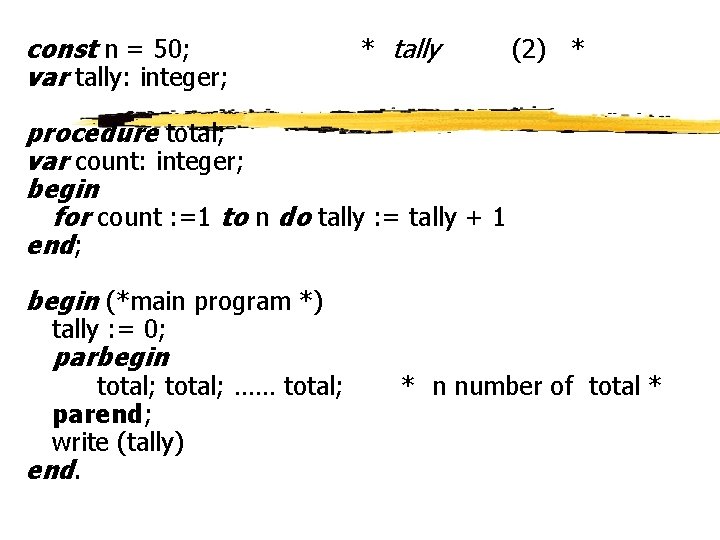 const n = 50; var tally: integer; * tally (2) * procedure total; var