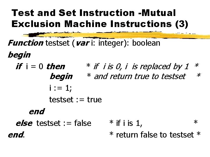 Test and Set Instruction -Mutual Exclusion Machine Instructions (3) Function testset (var i: integer):