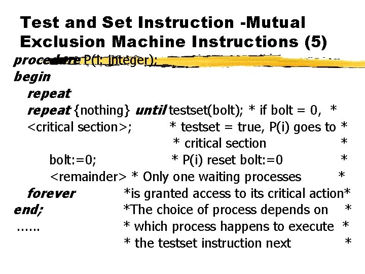 Test and Set Instruction -Mutual Exclusion Machine Instructions (5) procedure P(i: integer); begin repeat