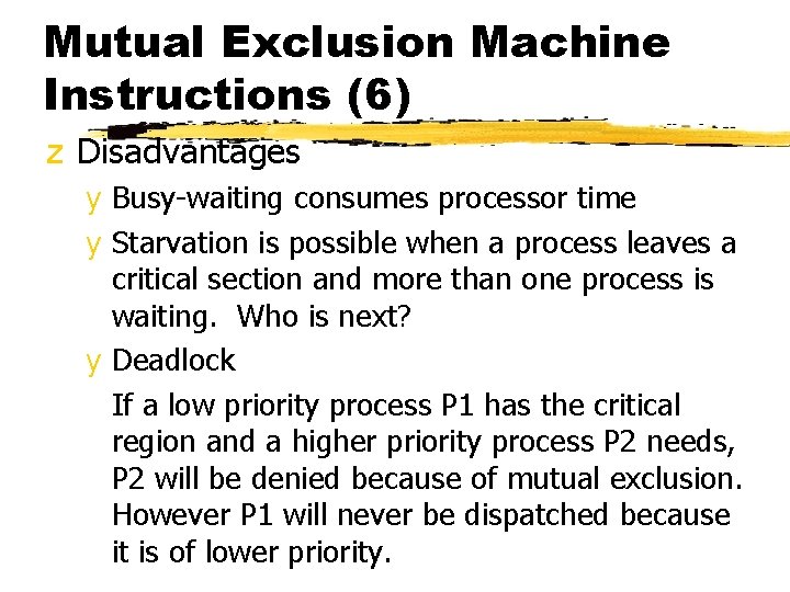 Mutual Exclusion Machine Instructions (6) z Disadvantages y Busy-waiting consumes processor time y Starvation