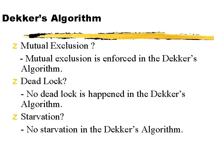 Dekker’s Algorithm z Mutual Exclusion ? - Mutual exclusion is enforced in the Dekker’s