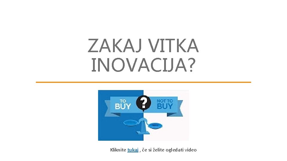 ZAKAJ VITKA INOVACIJA? Kliknite tukaj , če si želite ogledati video 