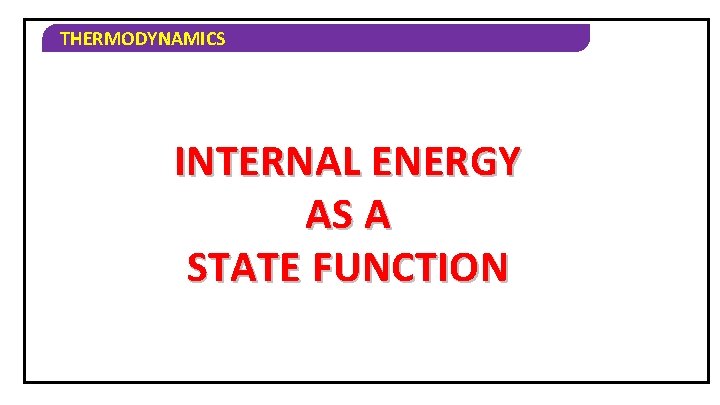 THERMODYNAMICS INTERNAL ENERGY AS A STATE FUNCTION 