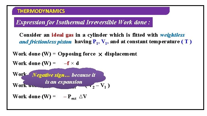 THERMODYNAMICS Expression for Isothermal Irreversible Work done : Consider an ideal gas in a