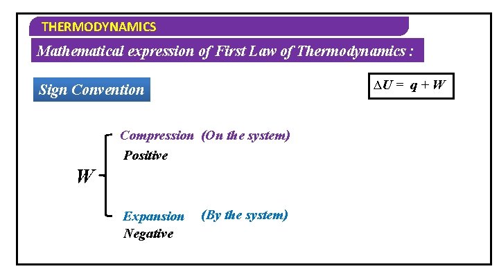 THERMODYNAMICS Mathematical expression of First Law of Thermodynamics : ∆U = q + W