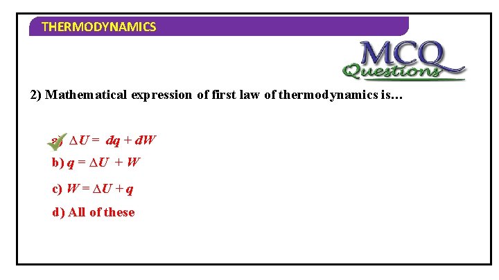 THERMODYNAMICS 2) Mathematical expression of first law of thermodynamics is… a) ∆U = dq