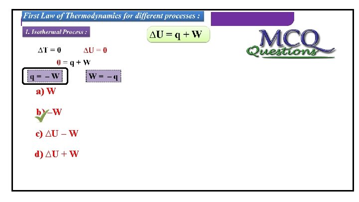 THERMODYNAMICS 1) In isothermal process, q =_____. a) W b) –W c) ∆U –