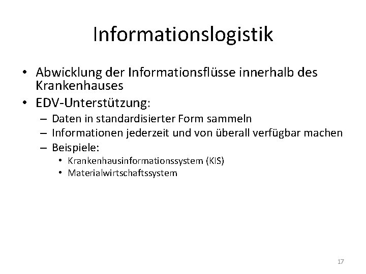 Informationslogistik • Abwicklung der Informationsflüsse innerhalb des Krankenhauses • EDV-Unterstützung: – Daten in standardisierter