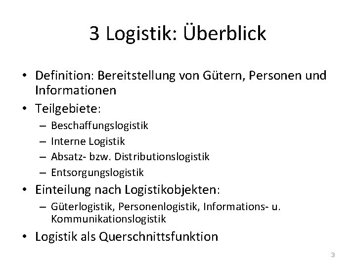 3 Logistik: Überblick • Definition: Bereitstellung von Gütern, Personen und Informationen • Teilgebiete: –