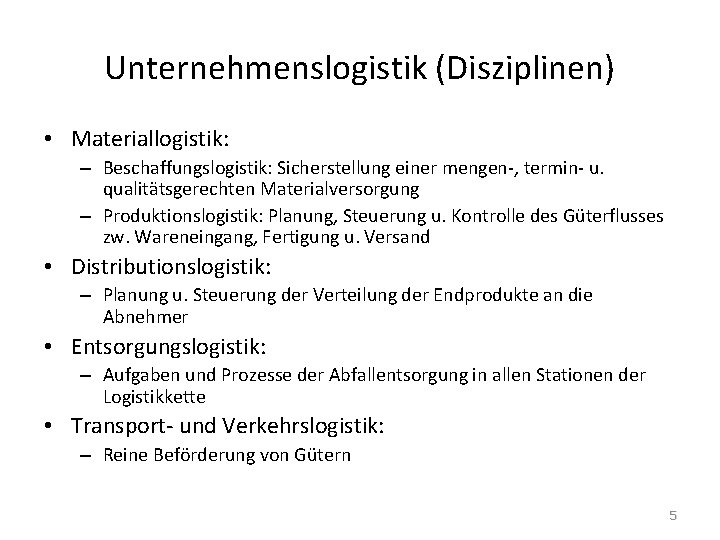 Unternehmenslogistik (Disziplinen) • Materiallogistik: – Beschaffungslogistik: Sicherstellung einer mengen-, termin- u. qualitätsgerechten Materialversorgung –