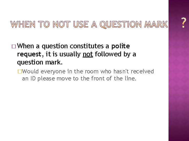 � When a question constitutes a polite request, it is usually not followed by