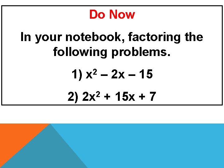 Do Now In your notebook, factoring the following problems. 1) x 2 – 2