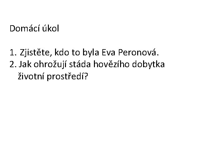 Domácí úkol 1. Zjistěte, kdo to byla Eva Peronová. 2. Jak ohrožují stáda hovězího