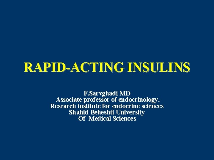 RAPID-ACTING INSULINS F. Sarvghadi MD Associate professor of endocrinology. Research institute for endocrine sciences