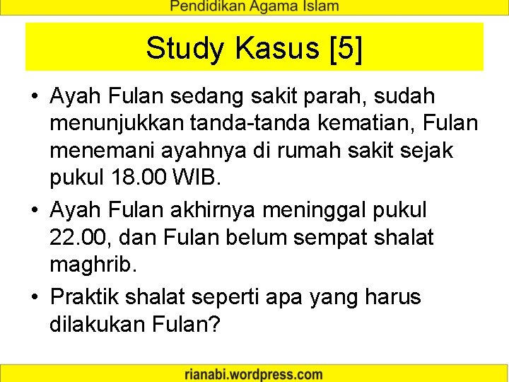 Study Kasus [5] • Ayah Fulan sedang sakit parah, sudah menunjukkan tanda-tanda kematian, Fulan