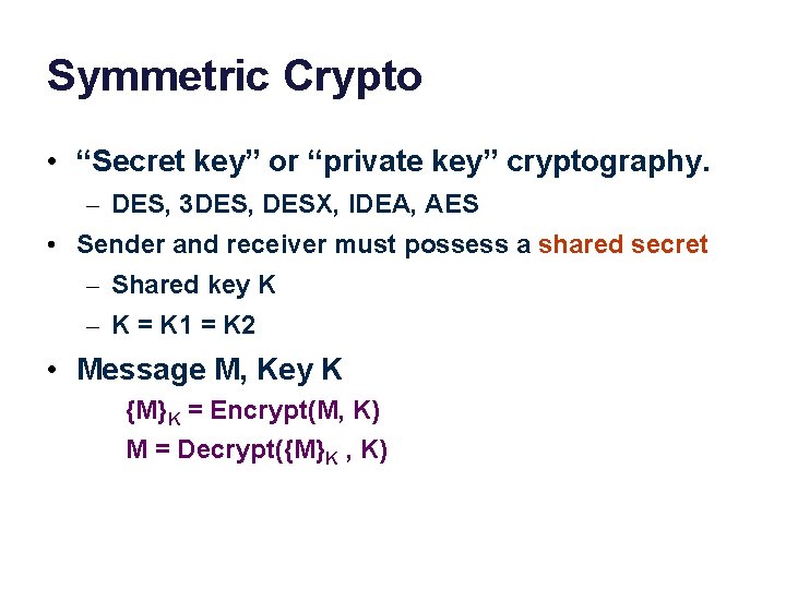 Symmetric Crypto • “Secret key” or “private key” cryptography. – DES, 3 DES, DESX,