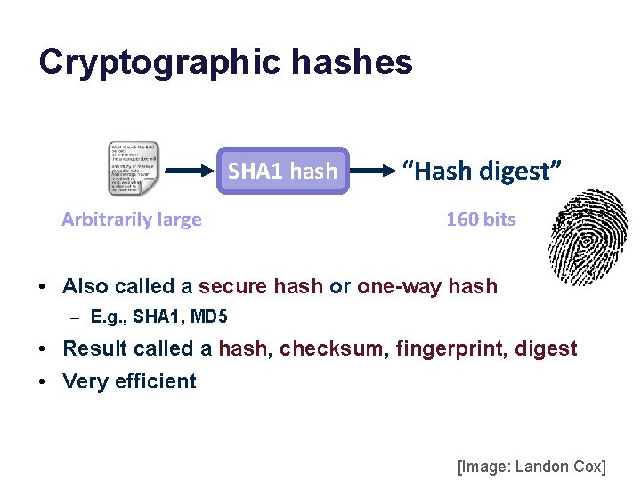 Cryptographic hashes SHA 1 hash Arbitrarily large “Hash digest” 160 bits • Also called