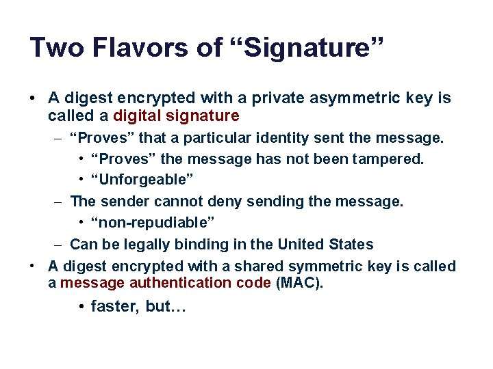 Two Flavors of “Signature” • A digest encrypted with a private asymmetric key is