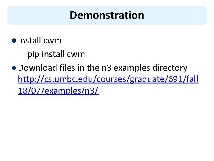 Demonstration l Install cwm pip install cwm l Download files in the n 3