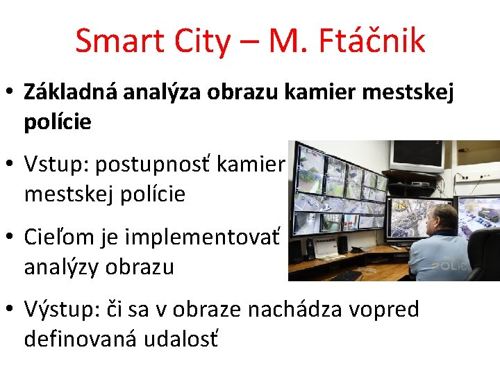 Smart City – M. Ftáčnik • Základná analýza obrazu kamier mestskej polície • Vstup: