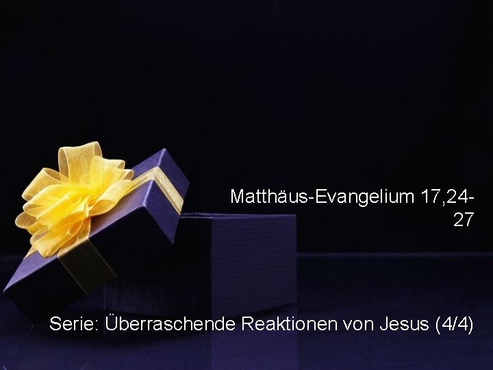 Matthäus-Evangelium 17, 2427 Serie: Überraschende Reaktionen von Jesus (4/4) 