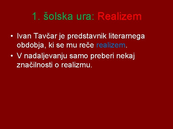 1. šolska ura: Realizem • Ivan Tavčar je predstavnik literarnega obdobja, ki se mu