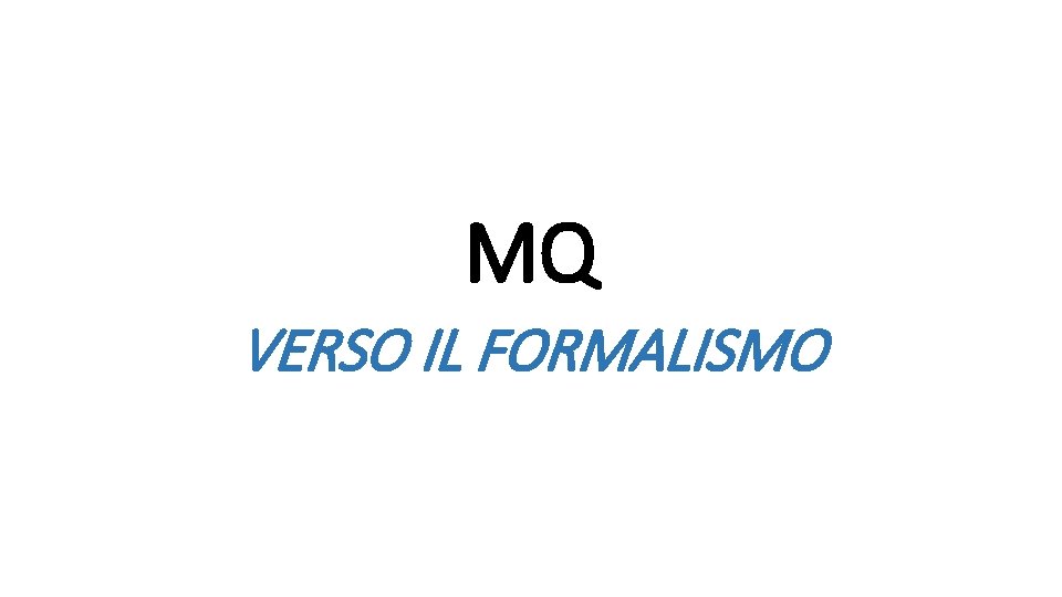 MQ VERSO IL FORMALISMO 