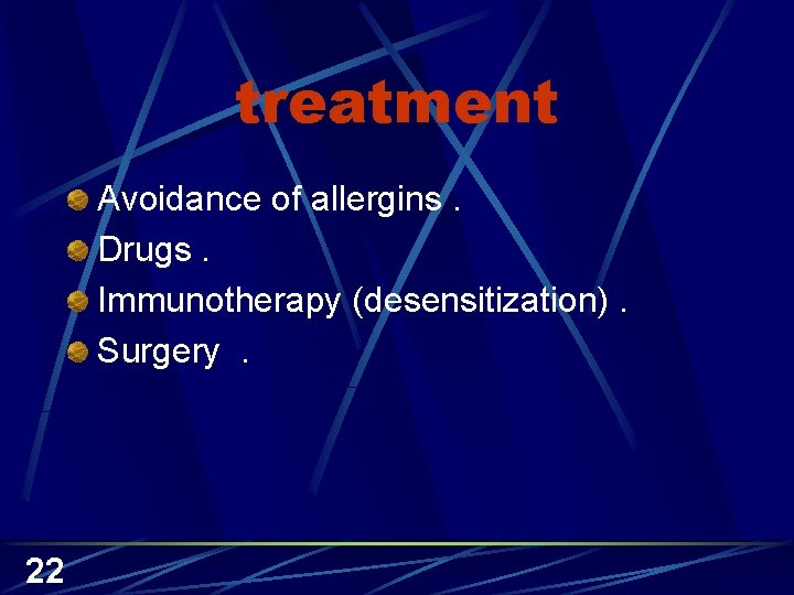 treatment Avoidance of allergins. Drugs. Immunotherapy (desensitization). Surgery. 22 