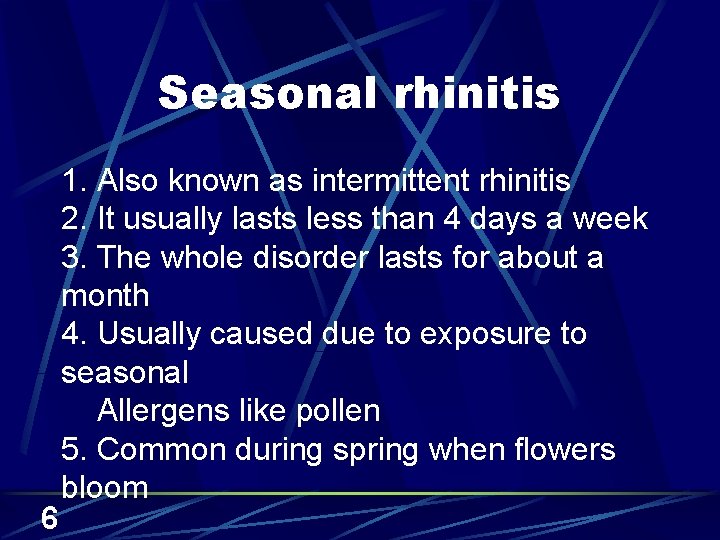 Seasonal rhinitis 6 1. Also known as intermittent rhinitis 2. It usually lasts less
