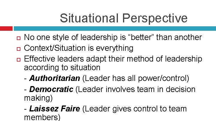 Situational Perspective No one style of leadership is “better” than another Context/Situation is everything