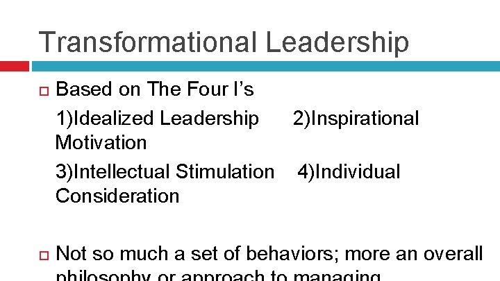Transformational Leadership Based on The Four I’s 1)Idealized Leadership 2)Inspirational Motivation 3)Intellectual Stimulation 4)Individual