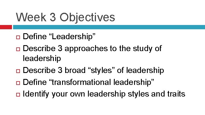 Week 3 Objectives Define “Leadership” Describe 3 approaches to the study of leadership Describe