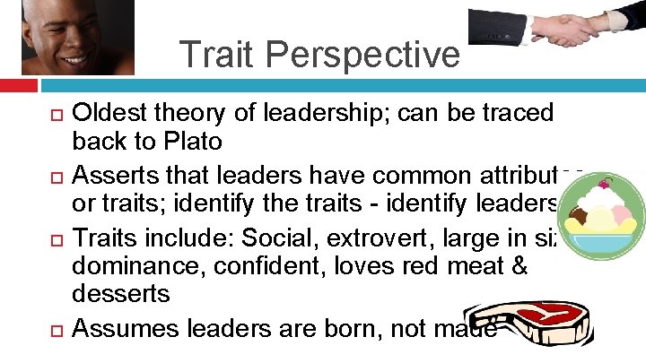 Trait Perspective Oldest theory of leadership; can be traced back to Plato Asserts that