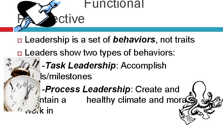 Functional Perspective Leadership is a set of behaviors, not traits Leaders show two types