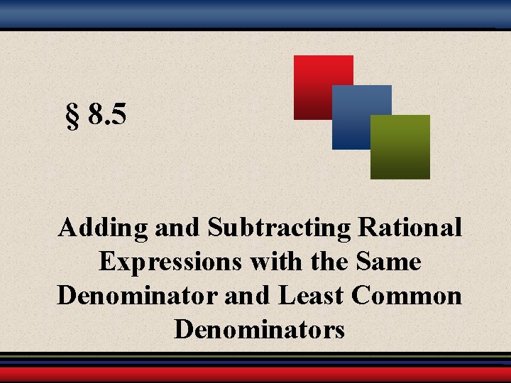 § 8. 5 Adding and Subtracting Rational Expressions with the Same Denominator and Least