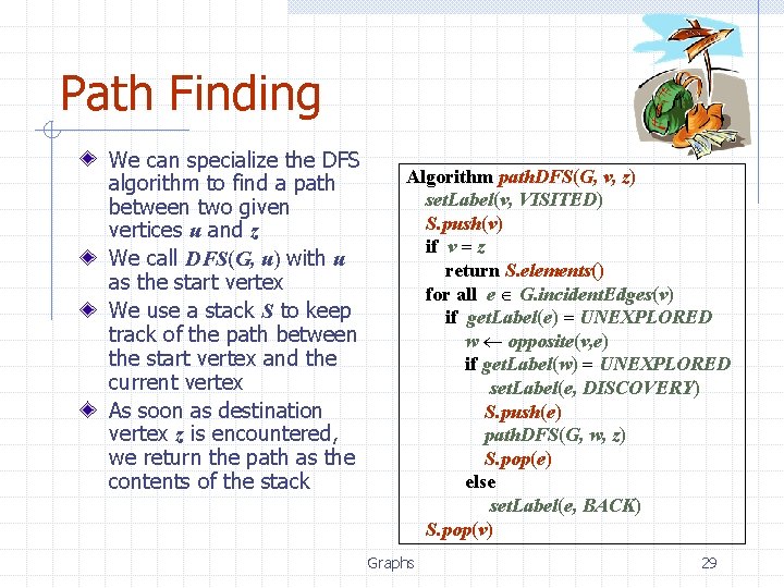 Path Finding We can specialize the DFS algorithm to find a path between two Path Finding We can specialize the DFS algorithm to find a path between two