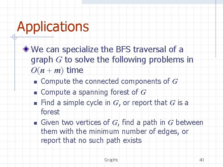 Applications We can specialize the BFS traversal of a graph G to solve the Applications We can specialize the BFS traversal of a graph G to solve the