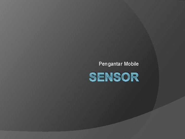 Pengantar Mobile SENSOR 