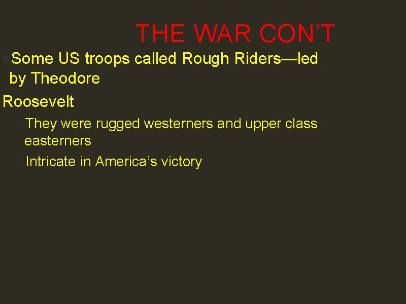 THE WAR CON’T ●Some US troops called Rough Riders—led by Theodore Roosevelt o. They