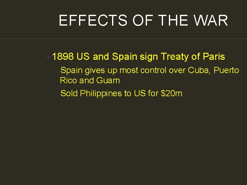 EFFECTS OF THE WAR ● 1898 US and Spain sign Treaty of Paris o.