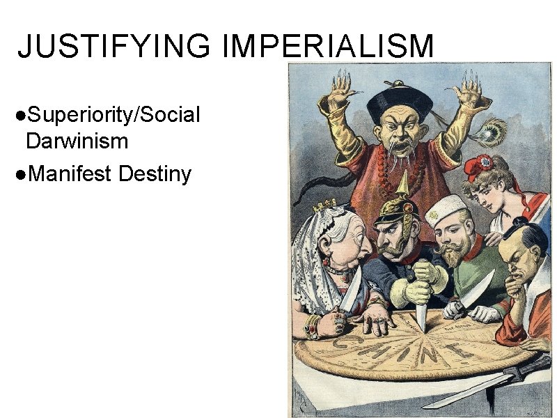 JUSTIFYING IMPERIALISM ●Superiority/Social Darwinism ●Manifest Destiny 