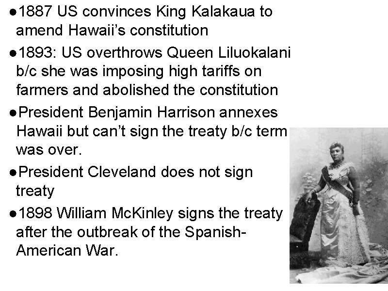 ● 1887 US convinces King Kalakaua to amend Hawaii’s constitution ● 1893: US overthrows