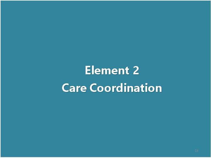 Element 2 Care Coordination 18 