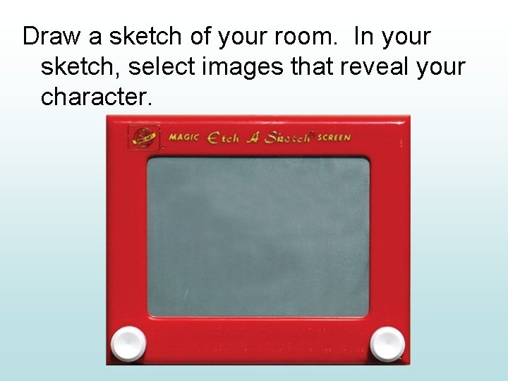 Draw a sketch of your room. In your sketch, select images that reveal your