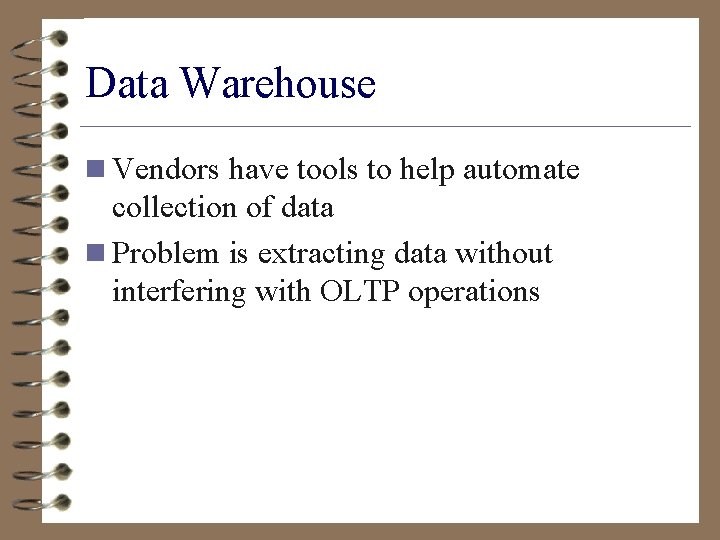 Data Warehouse n Vendors have tools to help automate collection of data n Problem