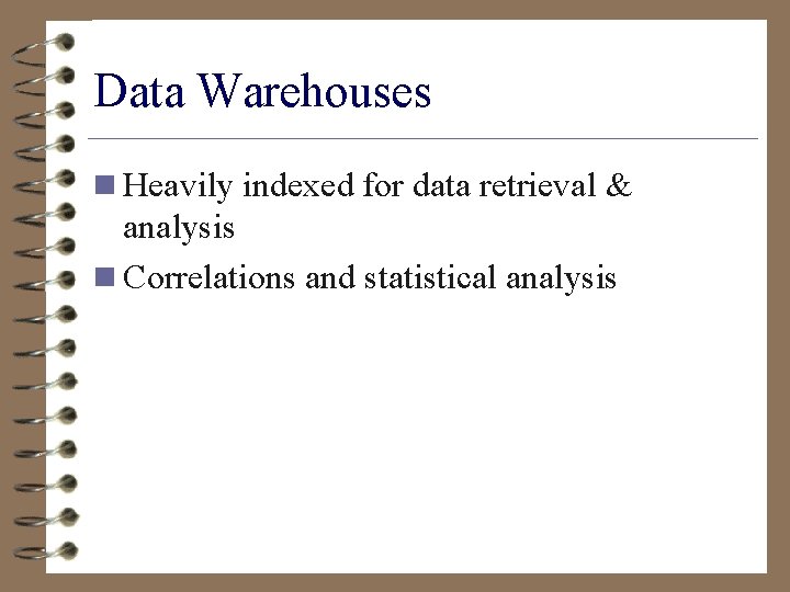 Data Warehouses n Heavily indexed for data retrieval & analysis n Correlations and statistical