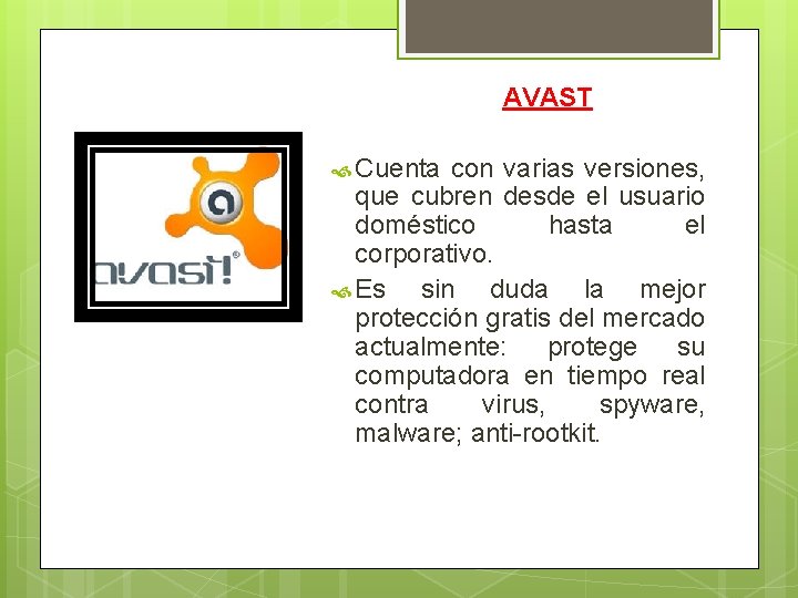 AVAST Cuenta con varias versiones, que cubren desde el usuario doméstico hasta el corporativo.