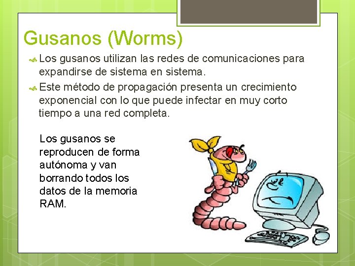 Gusanos (Worms) Los gusanos utilizan las redes de comunicaciones para expandirse de sistema en