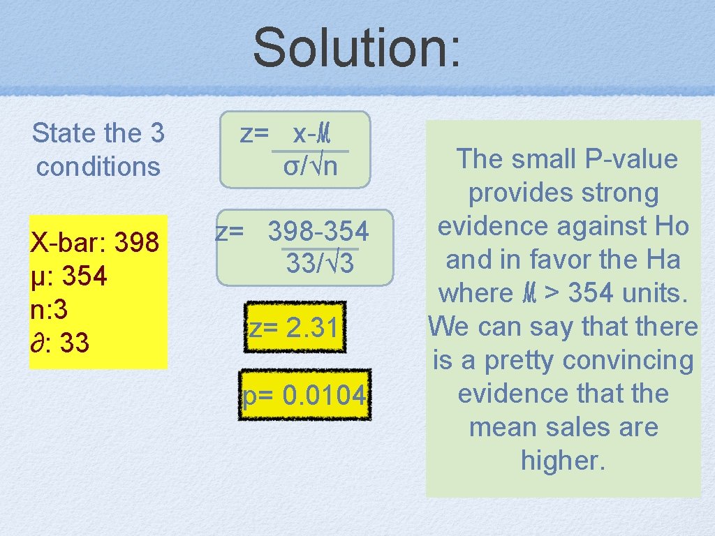 Solution: State the 3 conditions z= x-ℳ σ/√n X-bar: 398 µ: 354 n: 3